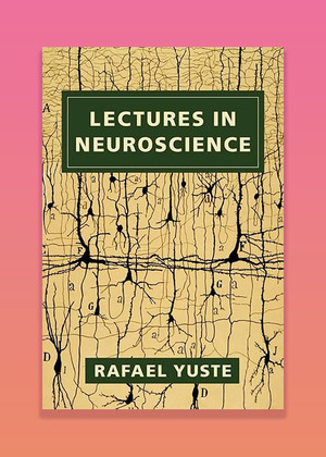 Lectures in Neuroscience by Raphael Yuste