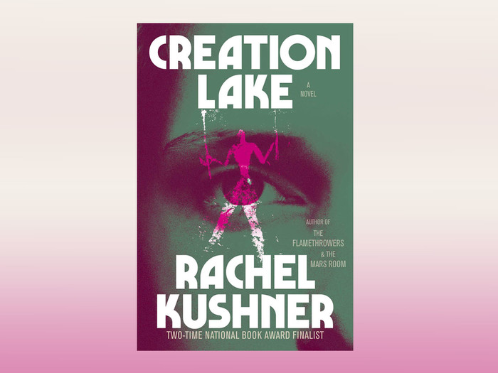 Cover of Creation Lake by Rachel Kushner