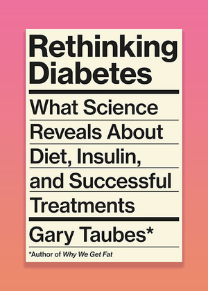 Rethinking Diabetes by Gary Taubes