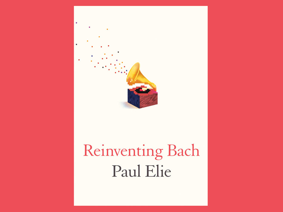 "Reinventing Bach" by Paul Elie