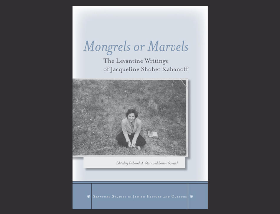 Book cover: "Mongrels or Marvels: The Levantine Writings of Jacqueline Shohet Kahanoff"