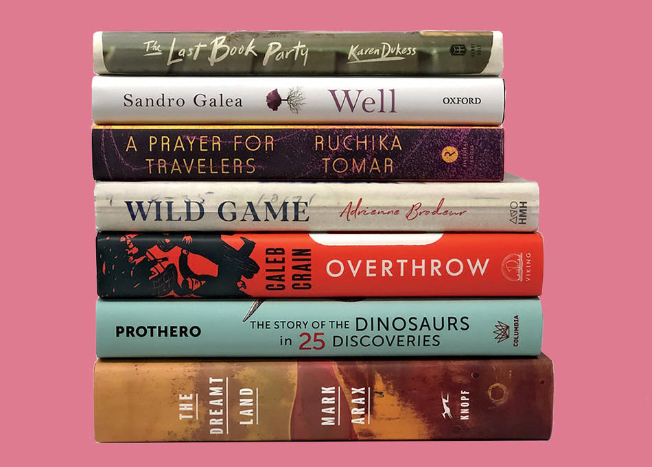 Stack of books: The Last Book Party by Karen Dukess, Well by Sandro Galea, A Prayer for Travelers by Ruchika Tomar, Wild Game by Adrienne Brodeur, Overthrow by Caleb Crain, The Story of the Dinosaurs in 25 Discoveries by Donald R. Prothero, The Dreamt Land by Mark Arax